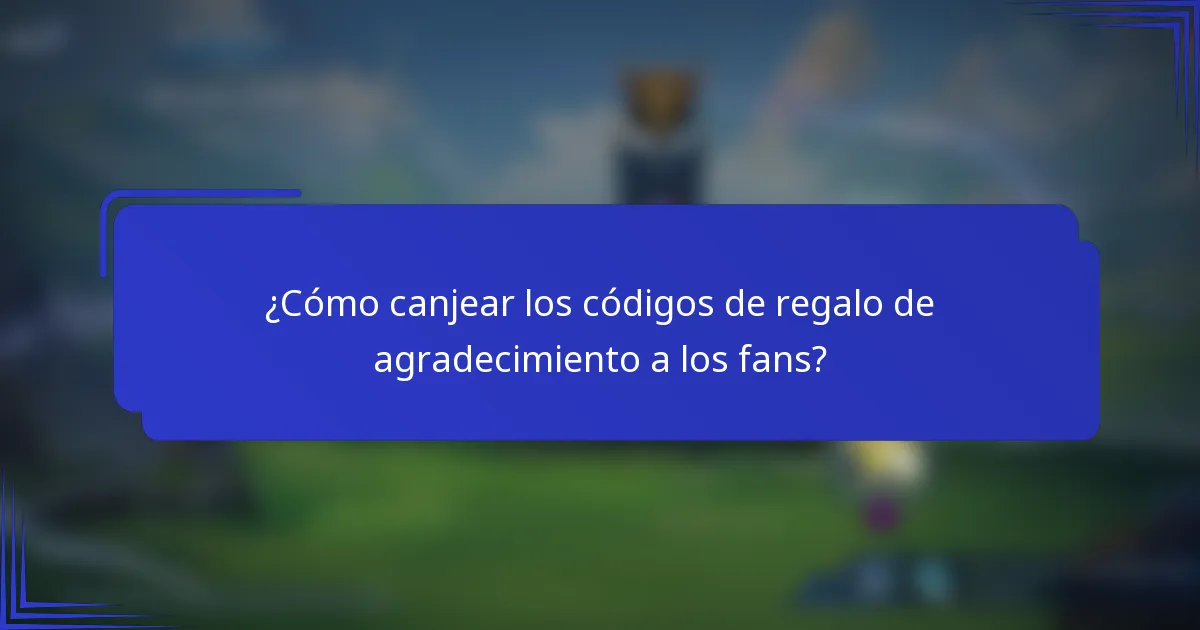 ¿Cómo canjear los códigos de regalo de agradecimiento a los fans?
