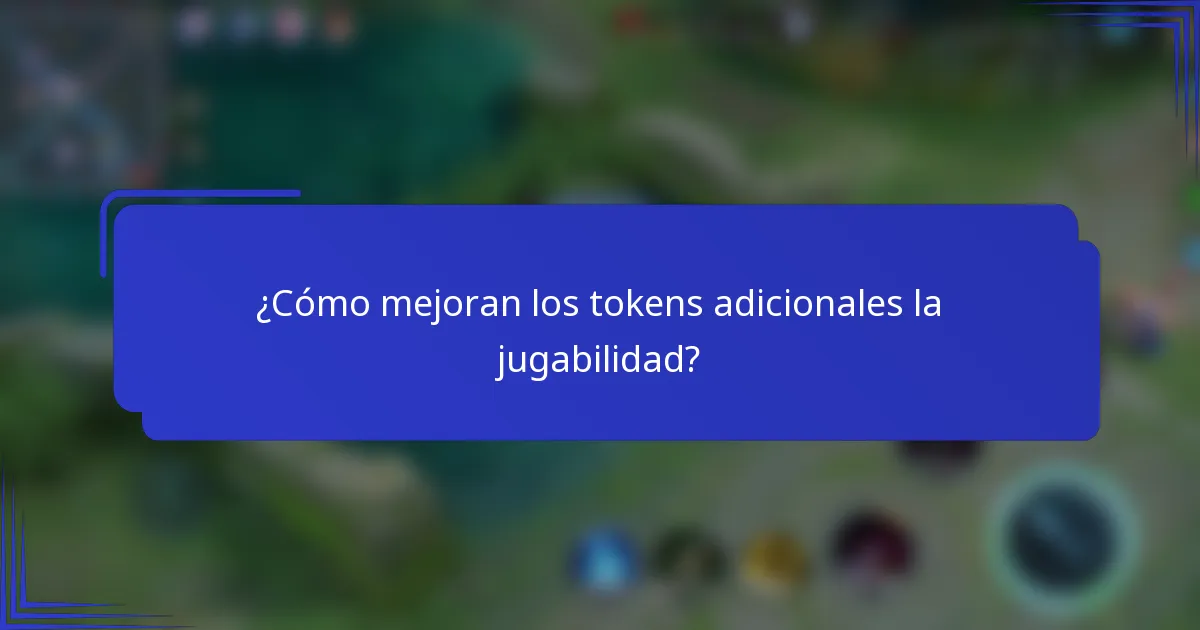 ¿Cómo mejoran los tokens adicionales la jugabilidad?