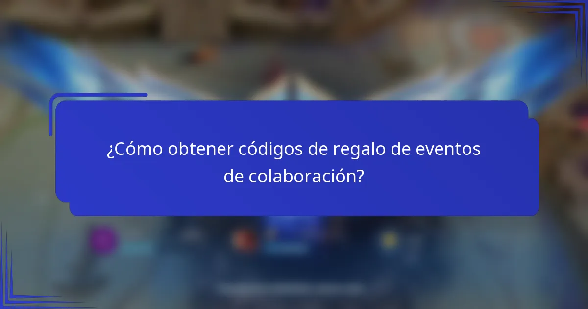 ¿Cómo obtener códigos de regalo de eventos de colaboración?