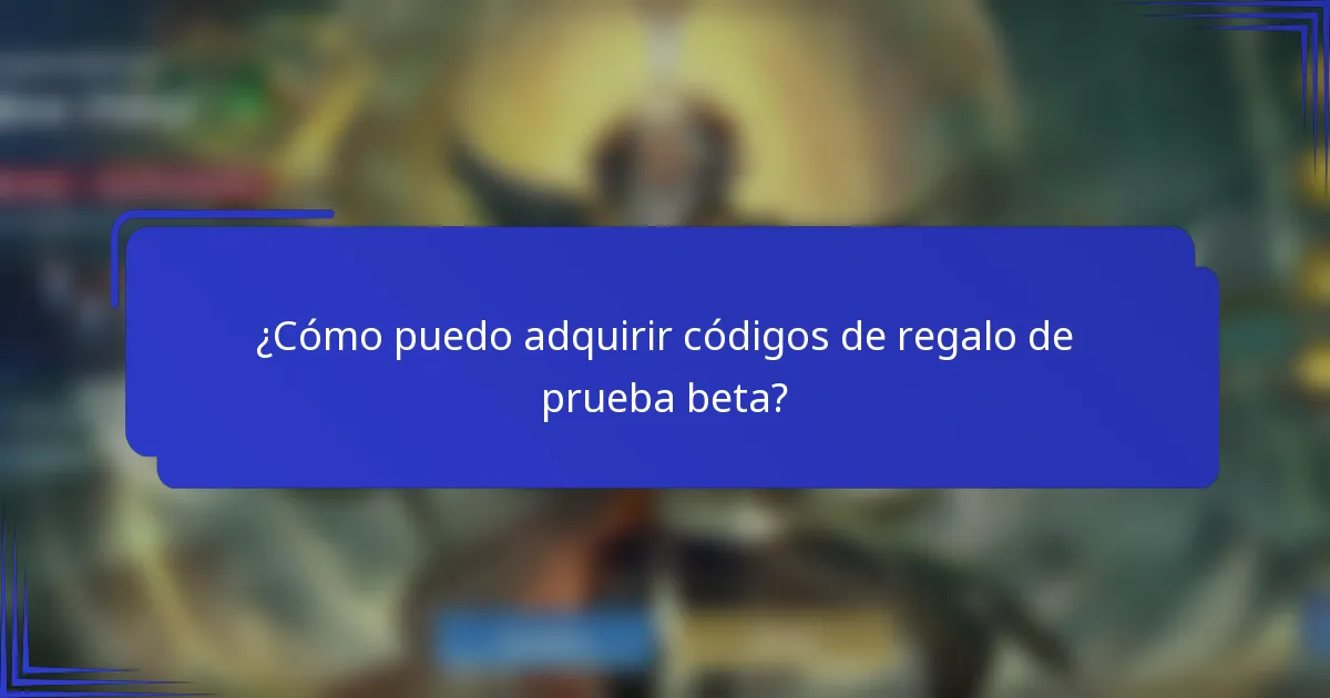 ¿Cómo puedo adquirir códigos de regalo de prueba beta?