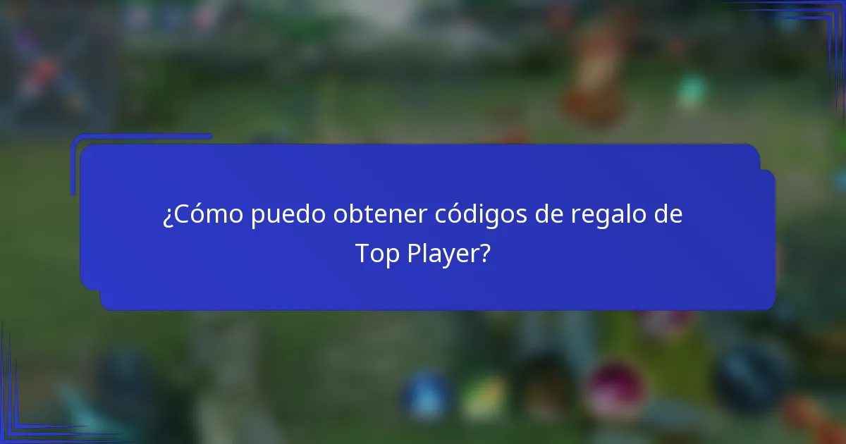 ¿Cómo puedo obtener códigos de regalo de Top Player?