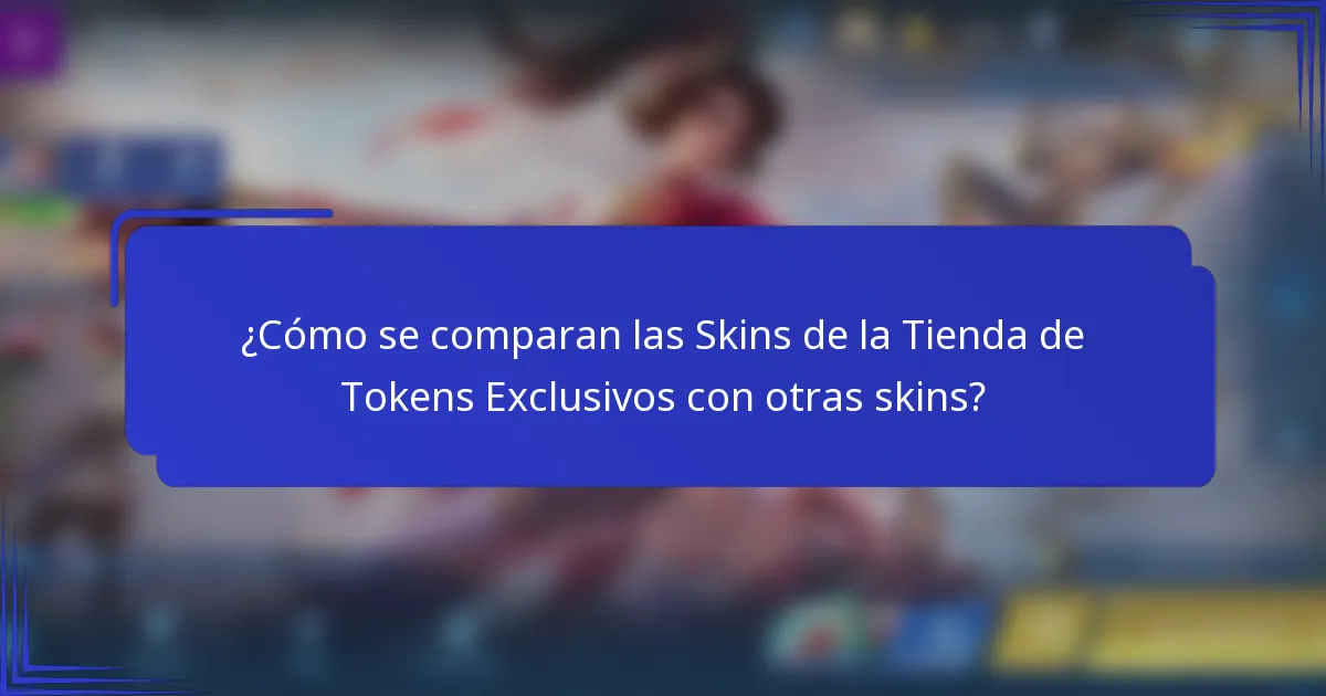 ¿Cómo se comparan las Skins de la Tienda de Tokens Exclusivos con otras skins?