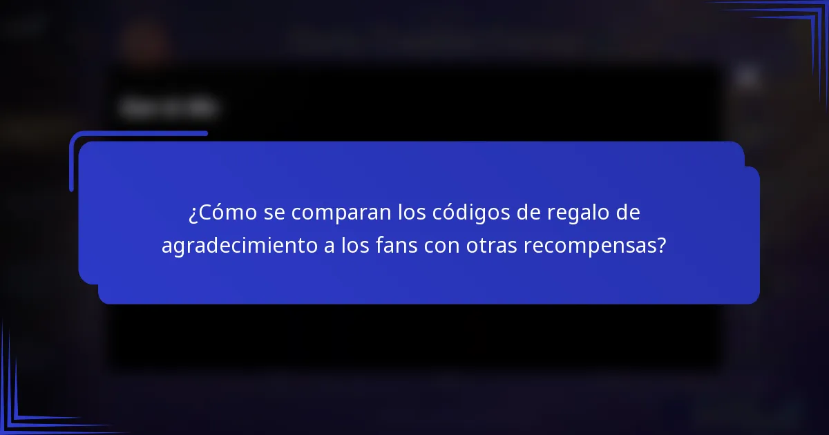 ¿Cómo se comparan los códigos de regalo de agradecimiento a los fans con otras recompensas?