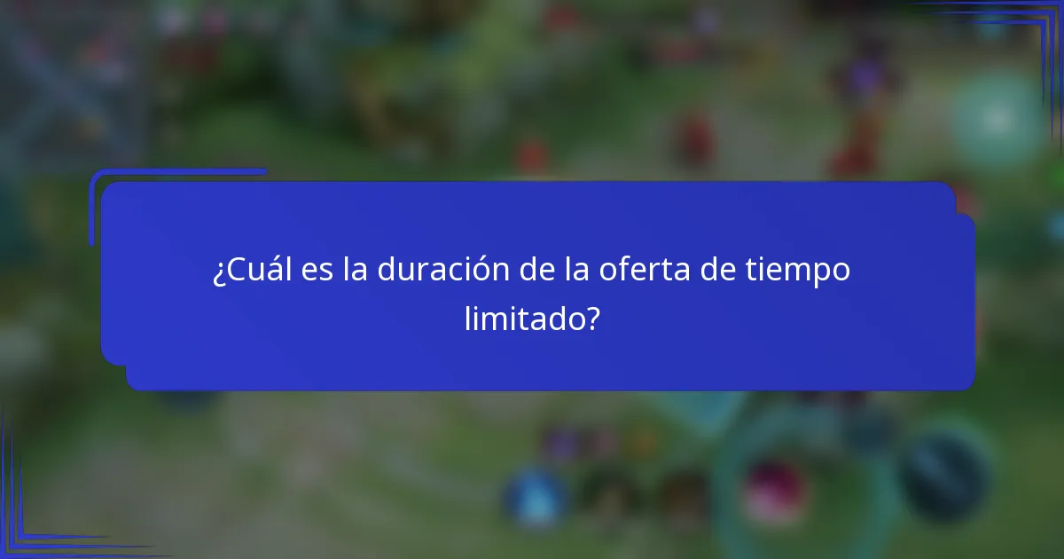 ¿Cuál es la duración de la oferta de tiempo limitado?