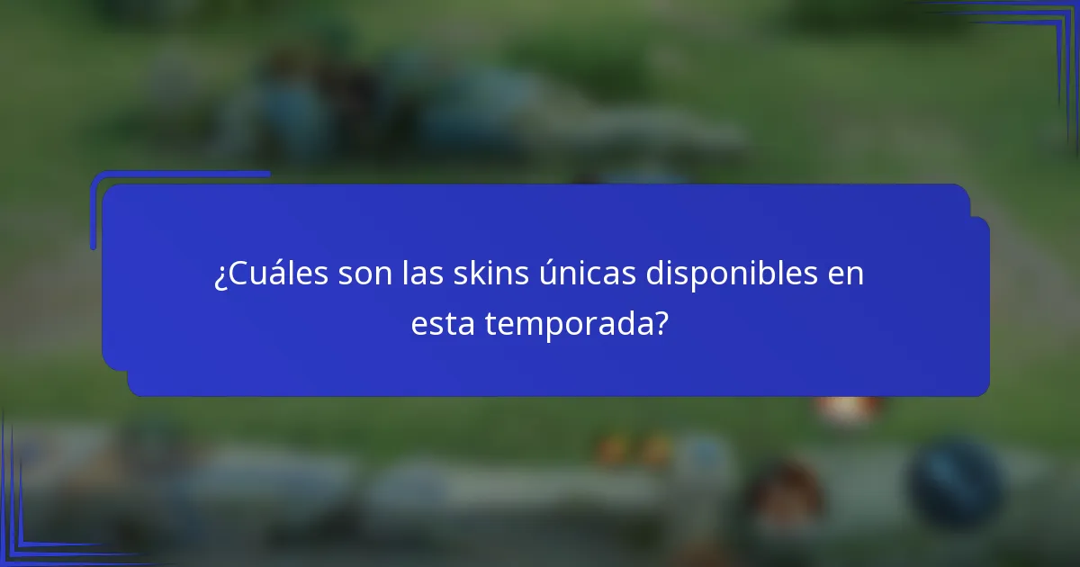 ¿Cuáles son las skins únicas disponibles en esta temporada?