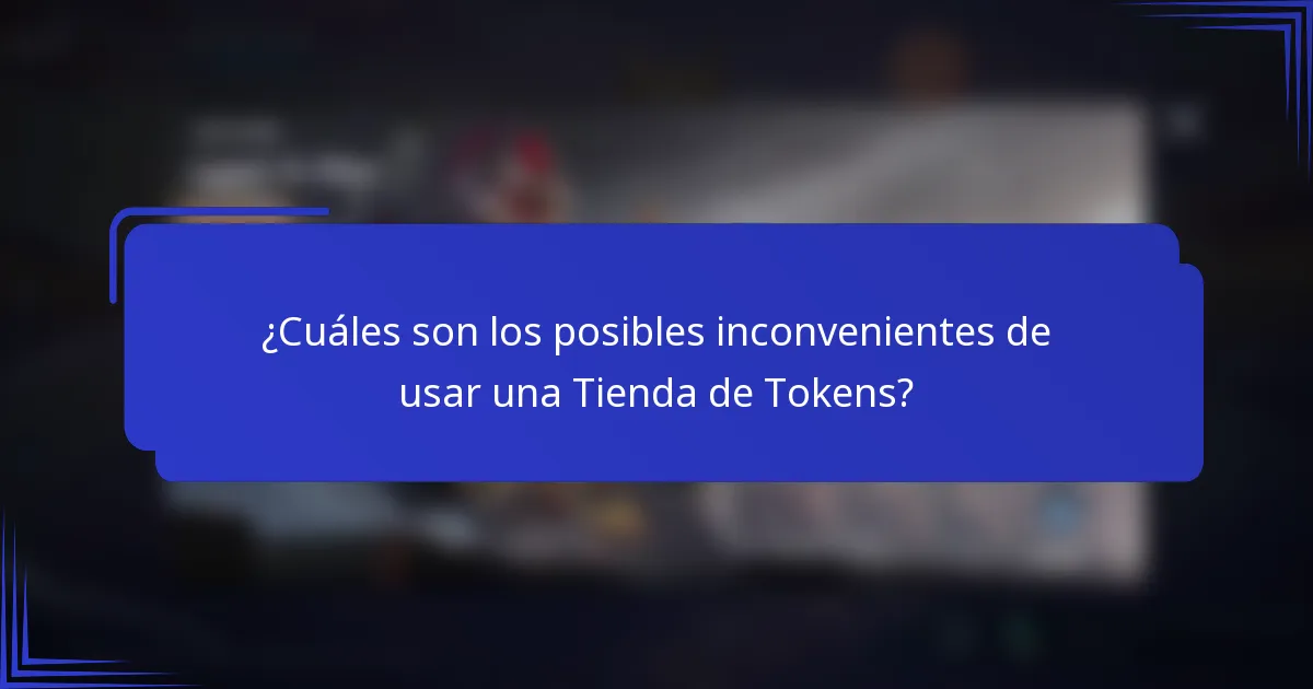 ¿Cuáles son los posibles inconvenientes de usar una Tienda de Tokens?
