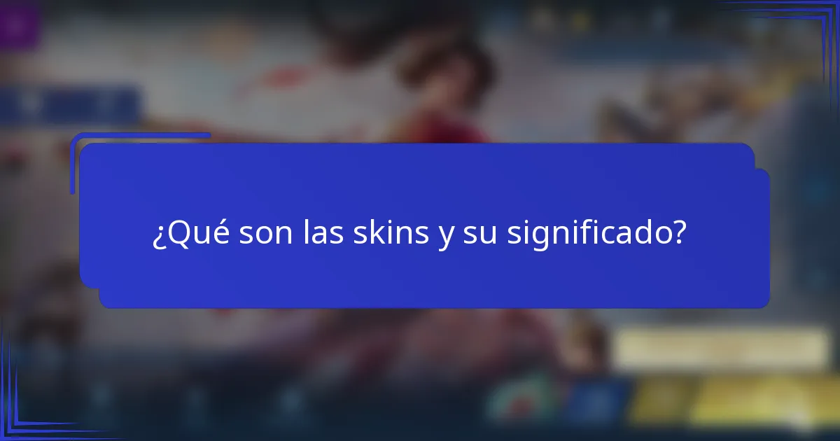 ¿Qué son las skins y su significado?
